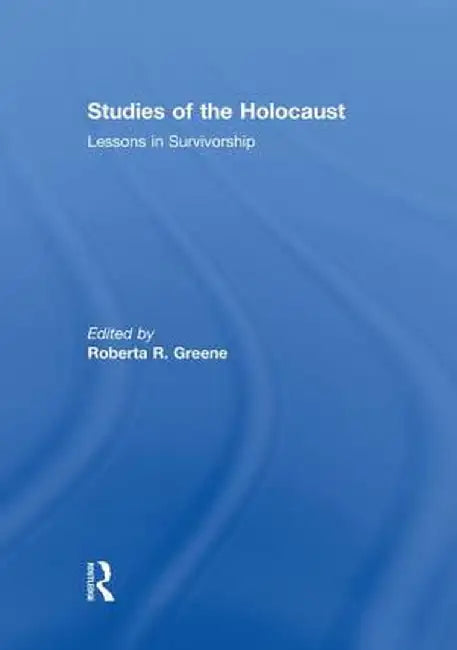 Studies of the Holocaust: Lessons in Survivorship by Roberta R Greene