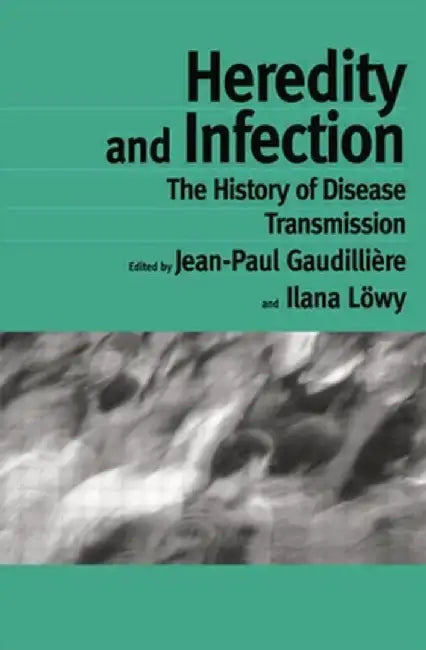 Heredity and Infection: The History of Disease Transmission by Jean-Paul Gaudilliére