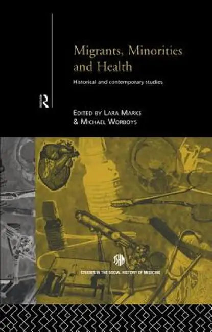Migrants, Minorities & Health: Historical and Contemporary Studies by Lara Marks