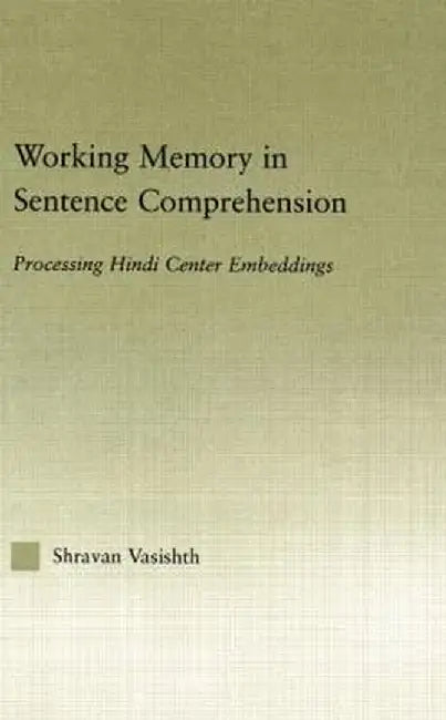 Working Memory in Sentence Comprehension: Processing Hindi Center Embeddings by Shravan Vasishth