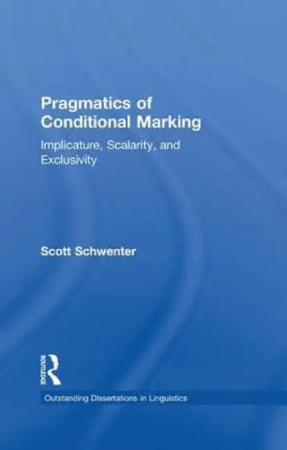 Pragmatics of Conditional Marking: Implicature, Scalarity, and Exclusivity by Scott Schwenter