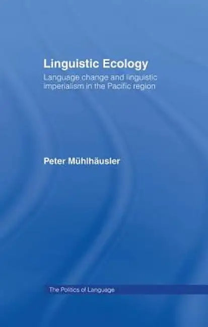 Linguistic Ecology: Language Change and Linguistic Imperialism in the Pacific Region by Peter Mühlhäusler