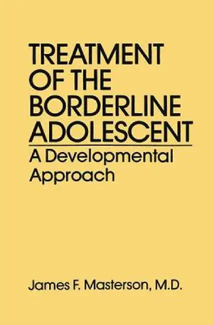 Treatment of the Borderline Adolescent: A Developmental Approach by James F. Masterson M.D.