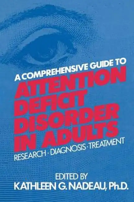 A Comprehensive Guide to Attention Deficit Disorder in Adults: Research, Diagnosis and Treatment by Kathleen G. Nadeau