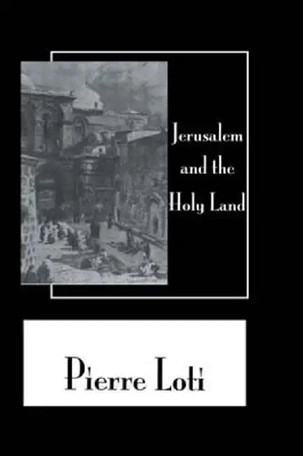 Jerusalem & the Holy Land by Pierre Loti