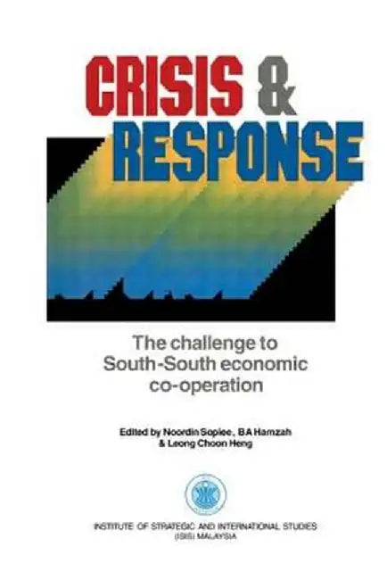 Crisis & Response: The Challenge to South-South Economic Co-Operation by Noordin Sopiee