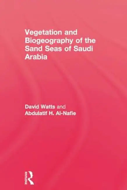 Vegetation & Biogeography of the Sand Seas of Arabia by David Watts