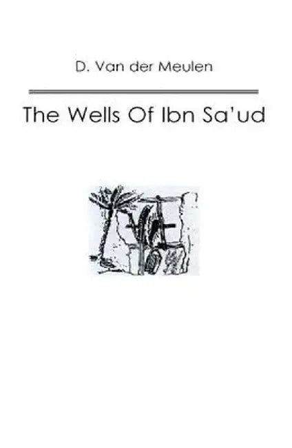 The Wells of Ibn Sa'ud by D. Van der Meulen