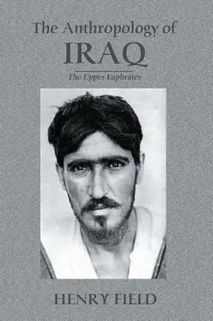 The Antropology of Iraq: The Upper Euphrates by Henry Field