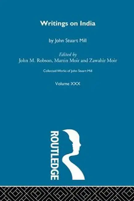 Collected Works of John Stuart Mill: XXX. Writings on India by J.M. Robson