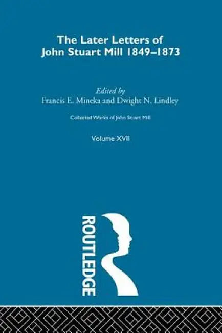 Collected Works of John Stuart Mill: XVII. Later Letters 1848 - 1873 Vol D by J.M. Robson
