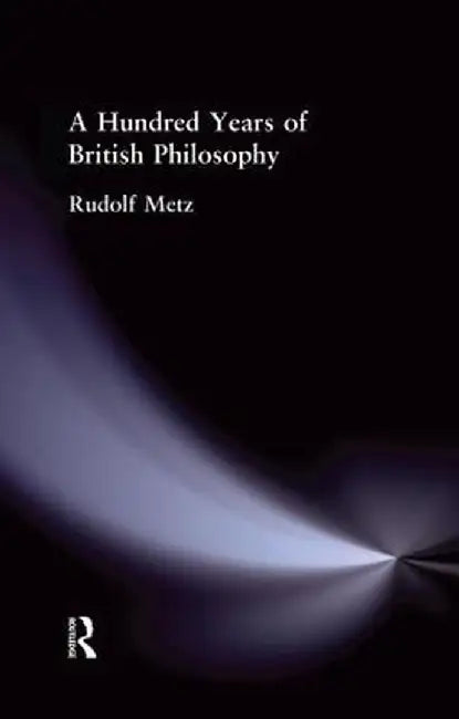 A Hundred Years of British Philosophy by Rudolf Metz