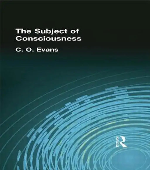 The Subject of Consciousness by C O Evans