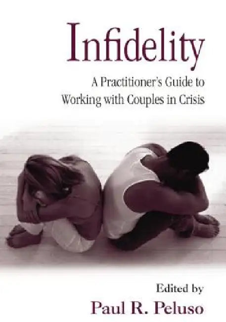 Infidelity: A Practitioner's Guide to Working with Couples in Crisis by Paul R. Peluso