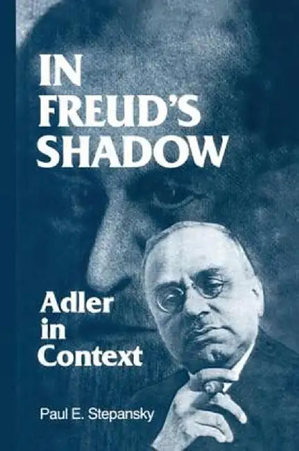 In Freud's Shadow: Adler in Context by Paul E. Stepansky