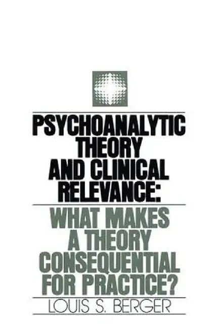 Psychoanalytic Theory and Clinical Relevance: What Makes a Theory Consequential for Practice? by Louis S. Berger