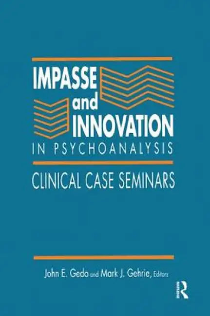 Impasse and Innovation in Psychoanalysis: Clinical Case Seminars by John E. Gedo