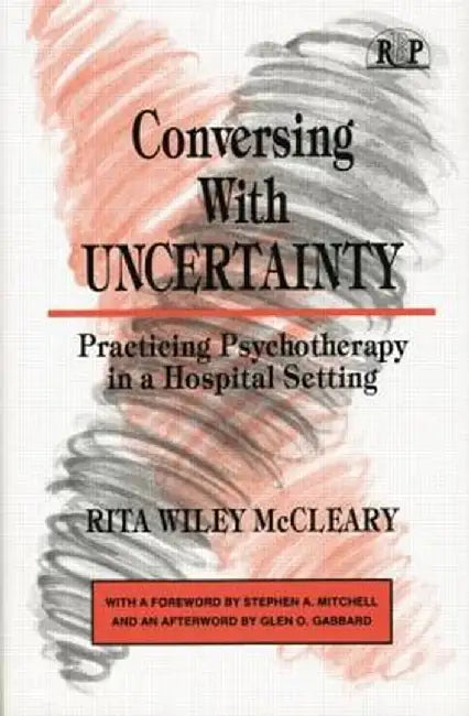 Conversing with Uncertainty: Practicing Psychotherapy in a Hospital Setting by Rita Wiley McCleary