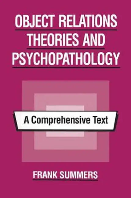 Object Relations Theories and Psychopathology: A Comprehensive Text by Frank Summers