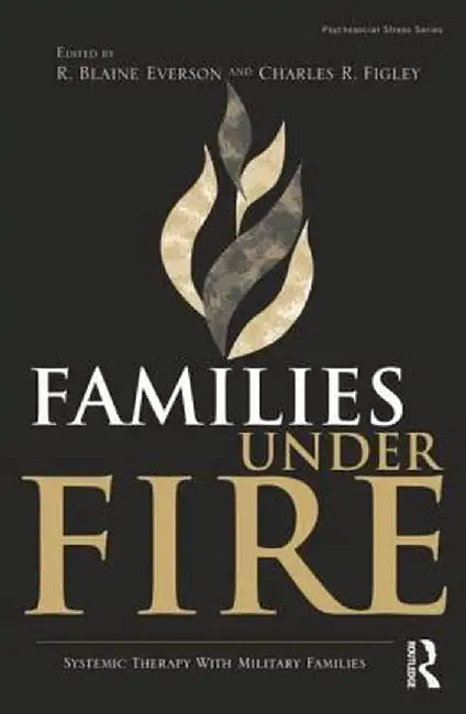 Families Under Fire: Systemic Therapy With Military Families by R. Blaine Everson