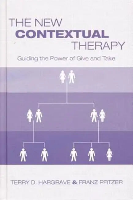 The New Contextual Therapy: Guiding the Power of Give and Take by Terry D. Hargrave