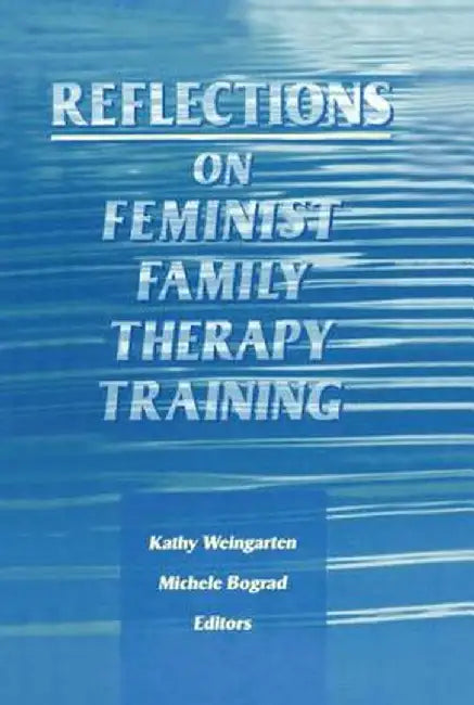 Reflections on Feminist Family Therapy Training by Michele Bograd