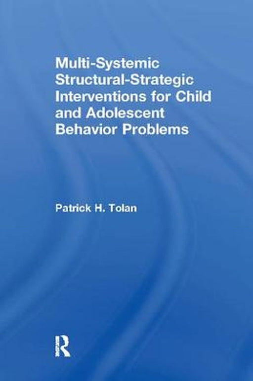 Multi-Systemic Structural-Strategic Interventions for Child and Adolescent Behavior Problems by Patrick H Tolan