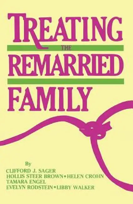 Treating the Remarried Family by Clifford J. Sager