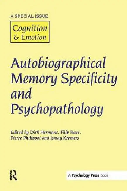 Autobiographical Memory Specificity and Psychopathology: A Special Issue of Cognition and Emotion by D. Hermans