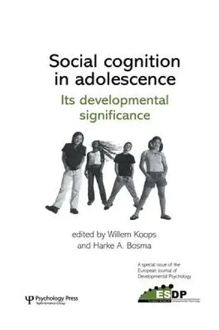 Social Cognition in Adolescence: Its Developmental Significance: A Special Issue of the European Journal of Developmental Psychology by Willem Koops