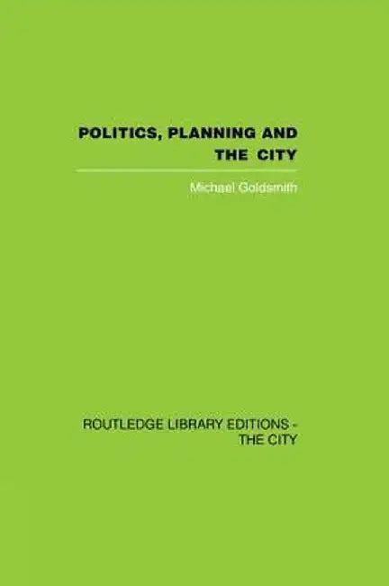 Politics, Planning and the City by Michael Goldsmith