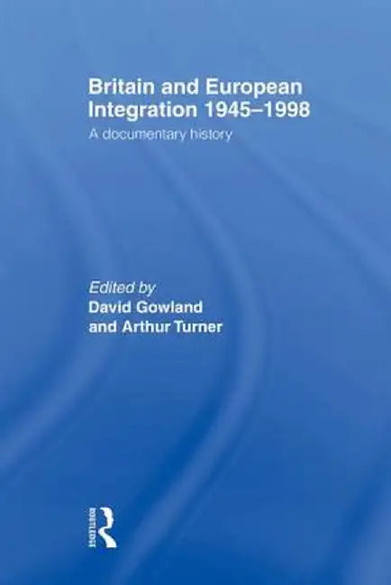 Britain and European Integration 1945-1998: A Documentary History by David Gowland