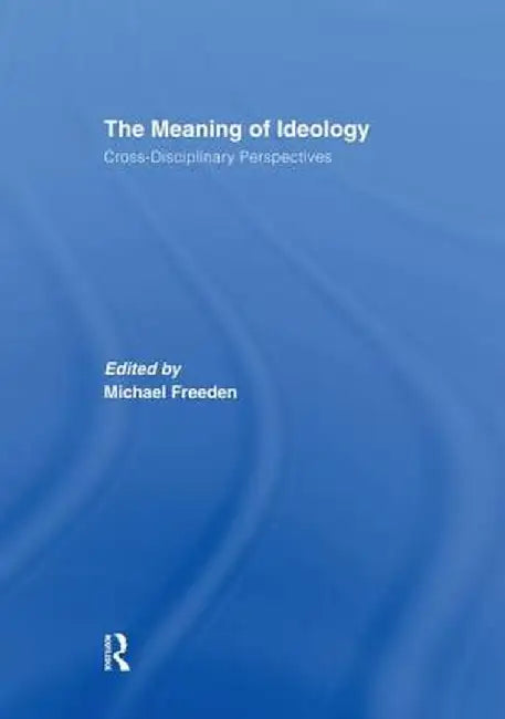 The Meaning of Ideology: Cross-Disciplinary Perspectives by Michael Freeden