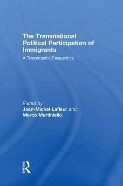 The Transnational Political Participation of Immigrants: A Transatlantic Perspective by Jean-Michel Lafleur