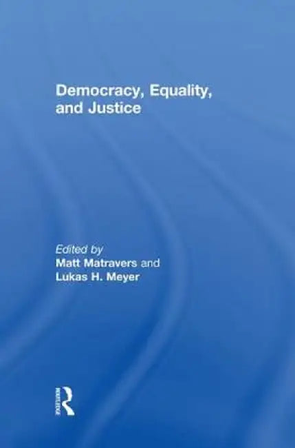 Democracy, Equality, and Justice by Matt Matravers