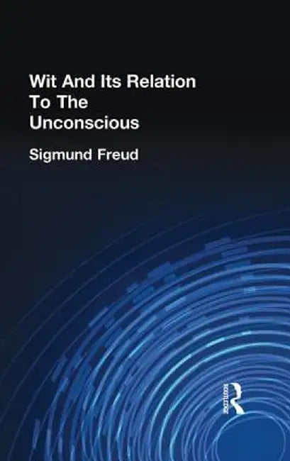 Wit and Its Relation to the Unconscious by Sigmund Freud