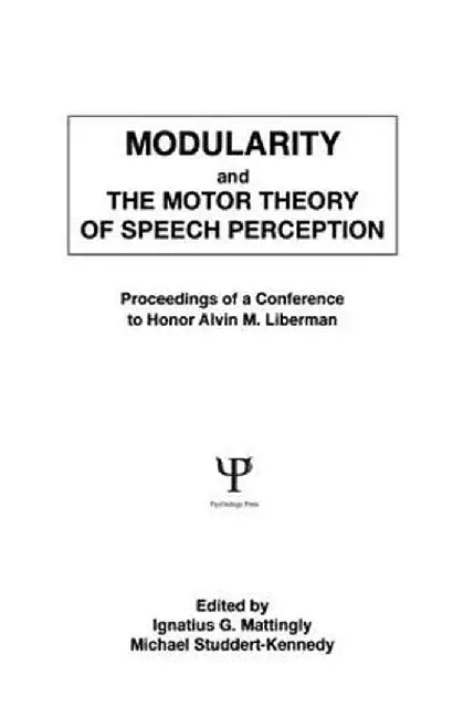 Modularity and the Motor Theory of Speech Perception: Proceedings of a Conference to Honor Alvin M. Liberman by Michael Studdert-Kennedy