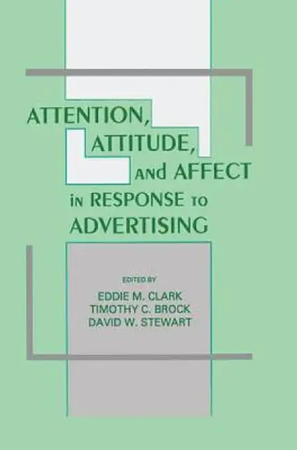 Attention, Attitude, and Affect in Response To Advertising by Eddie M. Clark