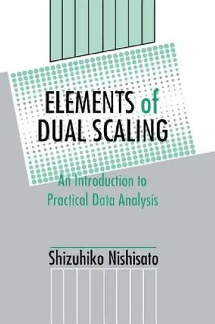 Elements of Dual Scaling: An Introduction to Practical Data Analysis by Shizuhiko Nishisato