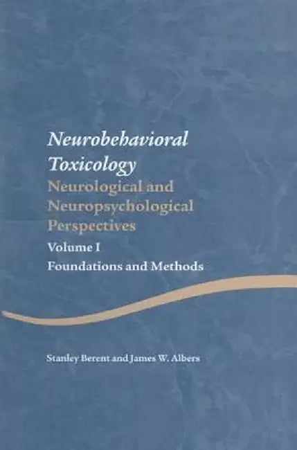 Neurobehavioral Toxicology: Neurological and Neuropsychological Perspectives, Volume I: Foundations and Methods by Stanley Berent