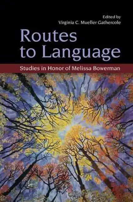 Routes to Language: Studies in Honor of Melissa Bowerman by Virgi Mueller Gathercole