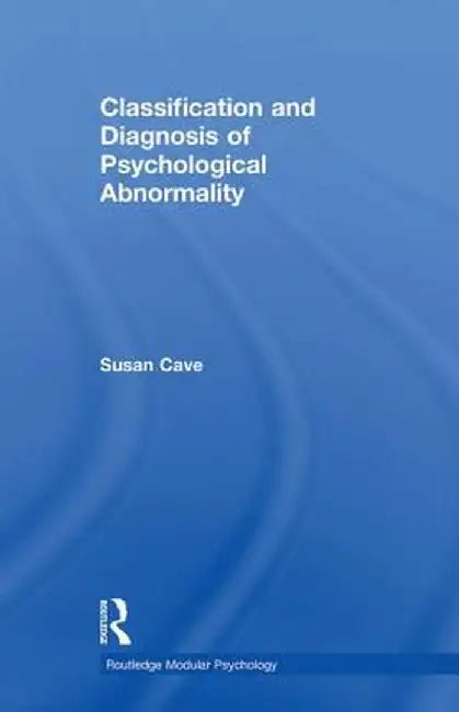 Classification and Diagnosis of Psychological Abnormality by Susan Cave