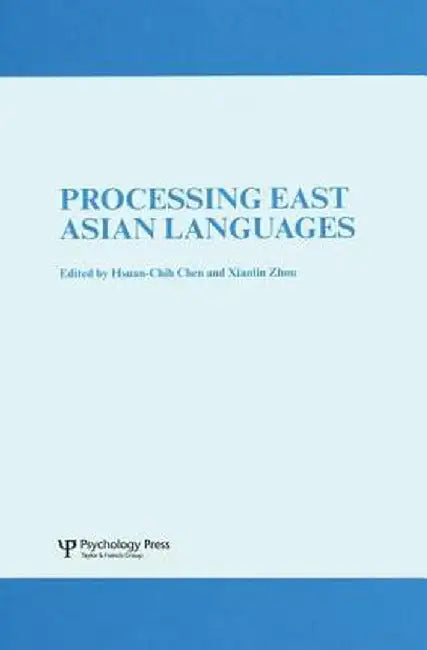Processing East Asian Languages: A Special Issue of Language and Cognitive Processes by Hsuan-Chih Chen
