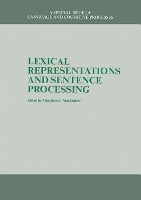 Lexical Representations and Sentence Processing: A Special Issue of Language and Cognitive Processes by MaryEllen C. MacDonald