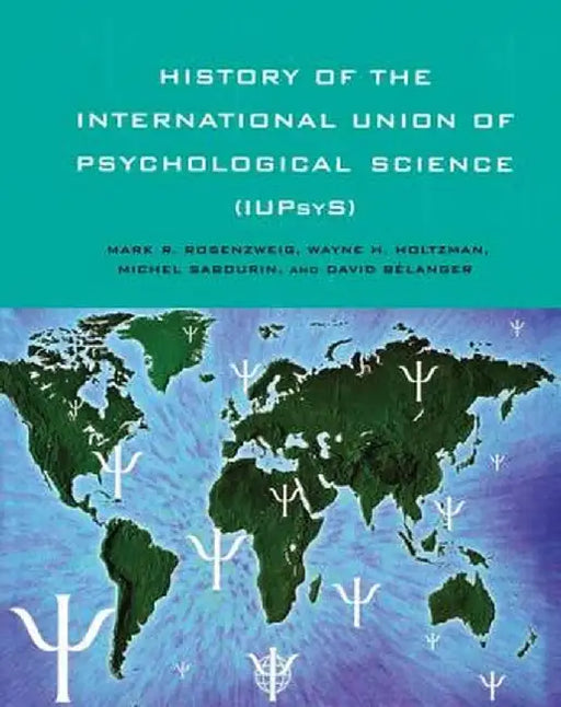 History of the International Union of Psychological Science (Iupsys) by Mark R. Rosenzweig
