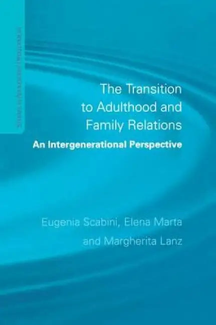 The Transition to Adulthood and Family Relations: An Intergenerational Approach by Eugenia Scabini