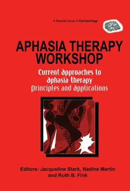 Aphasia Therapy Workshop: Current Approaches to Aphasia Therapy - Principles and Applications: A Special Issue of Aphasiology by Jacqueline Ann Stark