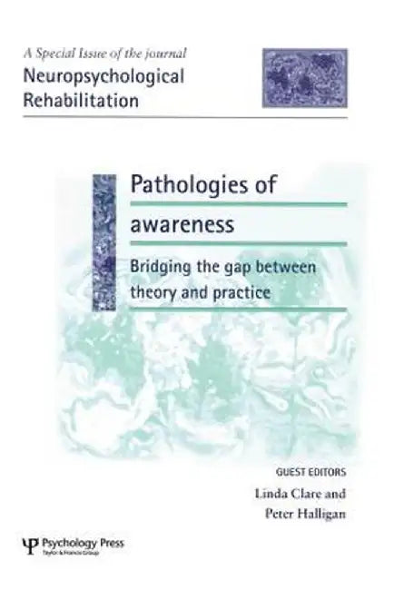 Pathologies of Awareness: Bridging the Gap Between Theory and Practice: A Special Issue of Neuropsychological Rehabilitation by Linda Clare