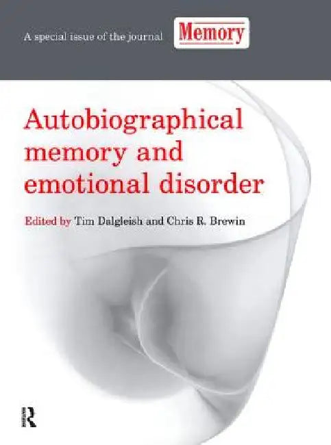 Autobiographical Memory and Emotional Disorder: A Special Issue of Memory by Tim Dalgleish