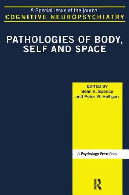 Pathologies of Body, Self and Space: A Special Issue of Cognitive Neuropsychiatry by Peter W. Halligan